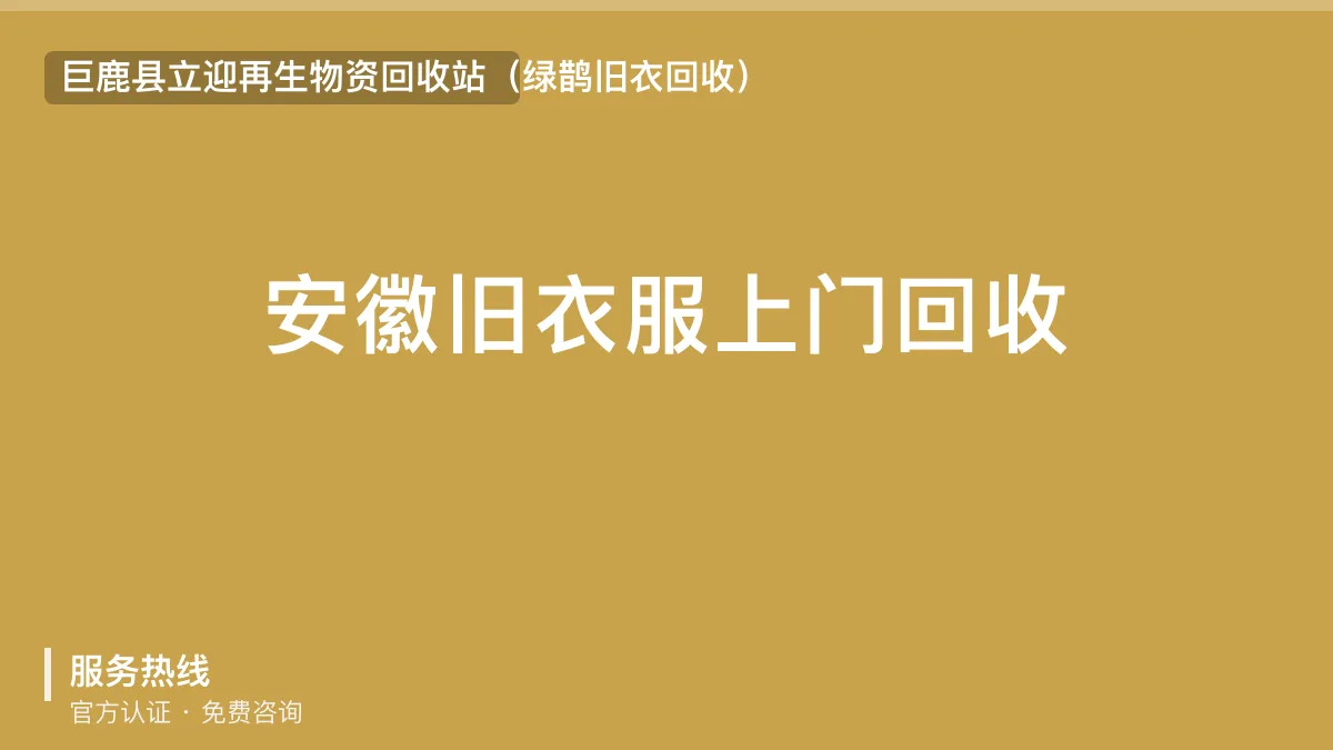 安徽旧衣服上门回收 · 巨鹿县立迎再生物资回收站官方服务认证